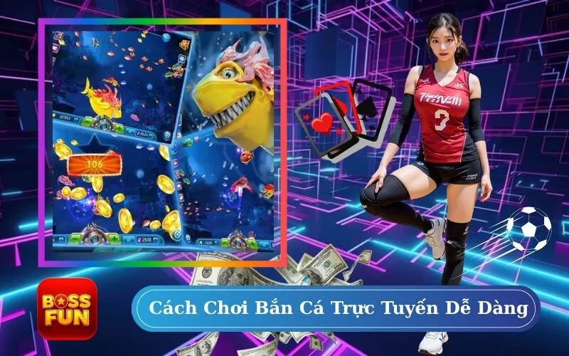 Cách Chơi Bắn Cá Trực Tuyến Dễ Dàng