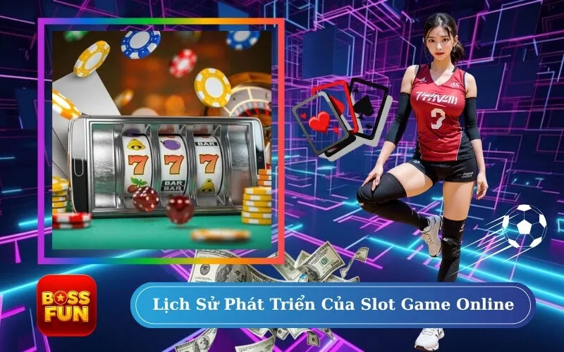 Lịch Sử Phát Triển Của Slot Game Online