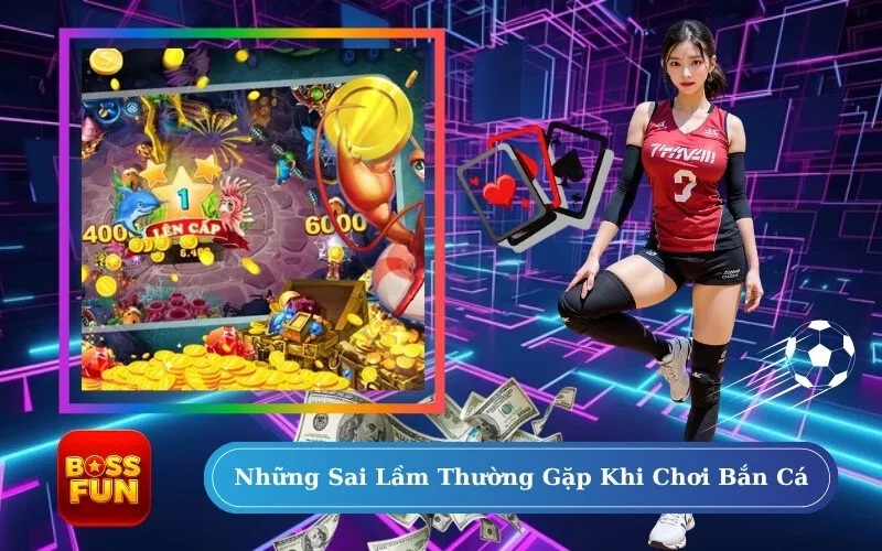 Những Sai Lầm Thường Gặp Khi Chơi Bắn Cá